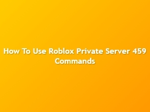 How to Use Roblox Private Server 459 Commands