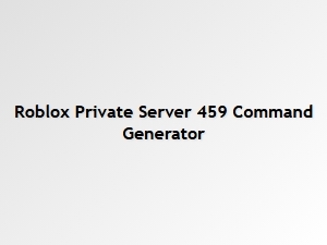 Roblox Private Server 459 Command Generator Reference
