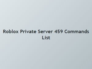 Roblox Private Server 459 Commands List
