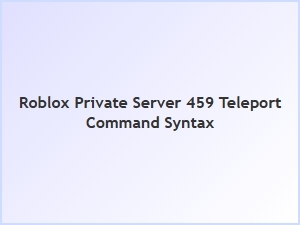 Roblox Private Server 459 Teleport Command Syntax