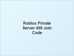 Join Code for Roblox Private Server 459 Now Available