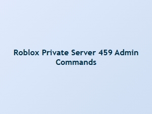 All Admin Commands for Roblox Private Server 459