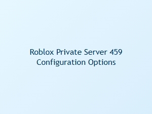 Roblox Private Server 459 Configuration Options