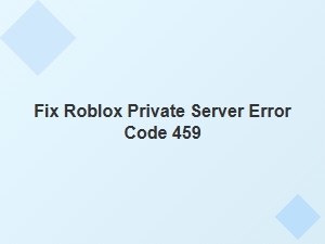 How to Fix Roblox Private Server Error Code 459